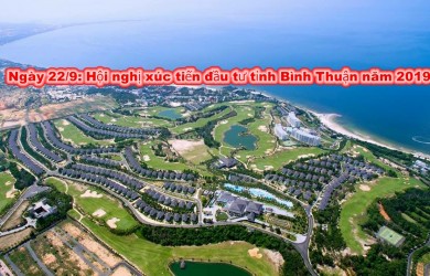 Ngày 22/09 : Hội nghị xúc tiến đầu tư Bình Thuận - Kết nối tiềm lực, phát triển bền vững